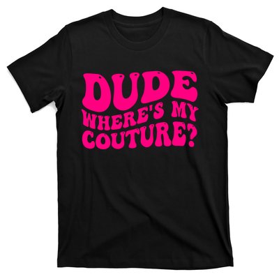 Dude Wheres My Couture Trending Sarcastic Funny Saying T-Shirt