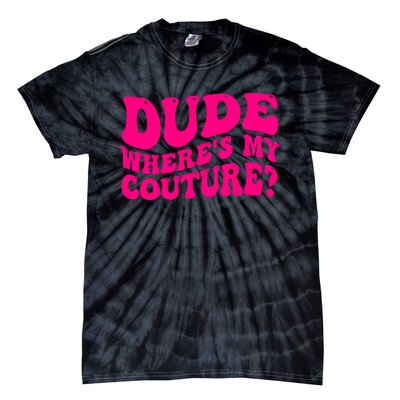 Dude Wheres My Couture Trending Sarcastic Funny Saying Tie-Dye T-Shirt