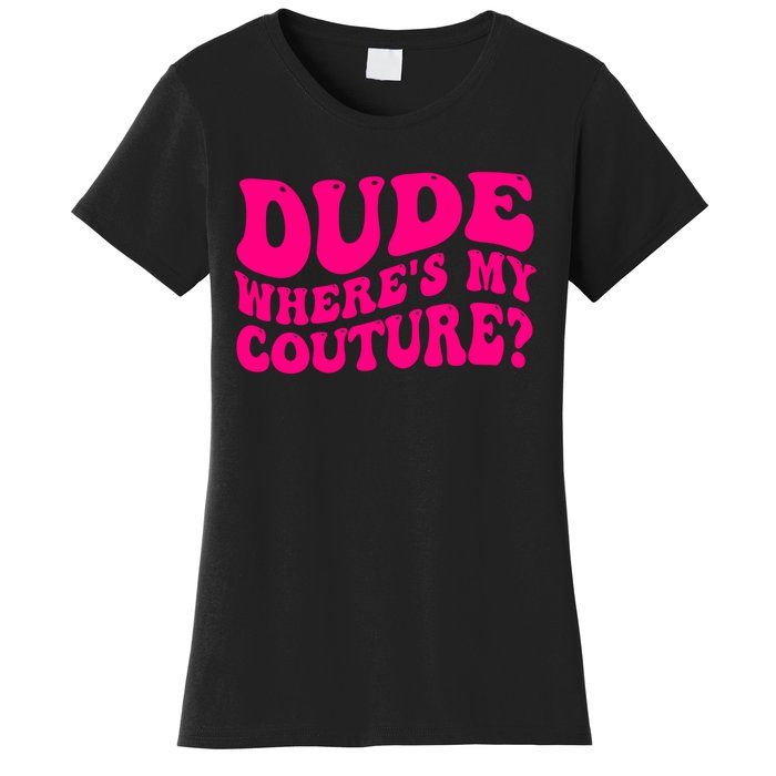 Dude Wheres My Couture Trending Sarcastic Funny Saying Women's T-Shirt