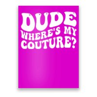 Dude Wheres My Couture Trending Sarcastic Funny Saying Poster