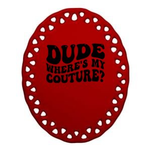 Dude Wheres My Couture Trending Sarcastic Funny Saying Ceramic Oval Ornament