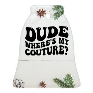 Dude Wheres My Couture Trending Sarcastic Funny Saying Ceramic Bell Ornament