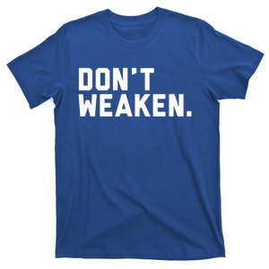 Dont Weaken Meaningful Gift T-Shirt