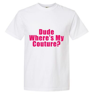 Dude WhereS My Couture Sarcastic Garment-Dyed Heavyweight T-Shirt