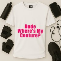 Dude WhereS My Couture Sarcastic Cooling Performance Crew T-Shirt