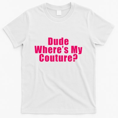Dude WhereS My Couture Sarcastic T-Shirt