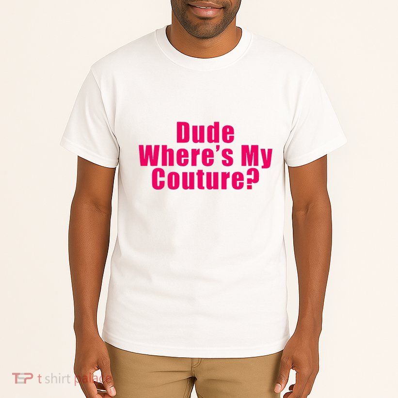 Dude WhereS My Couture Sarcastic Tall T-Shirt
