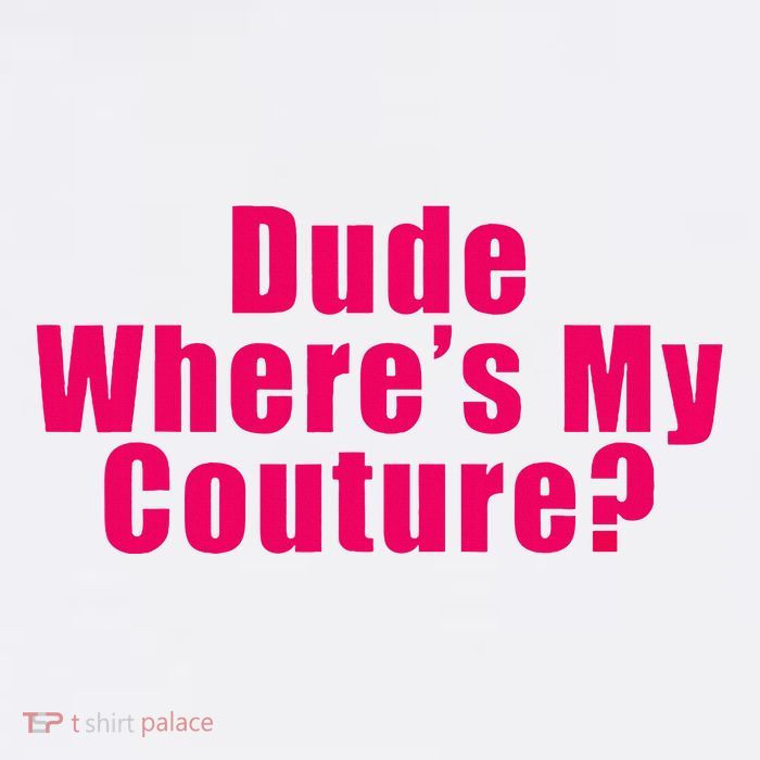 Dude WhereS My Couture Sarcastic Tall T-Shirt