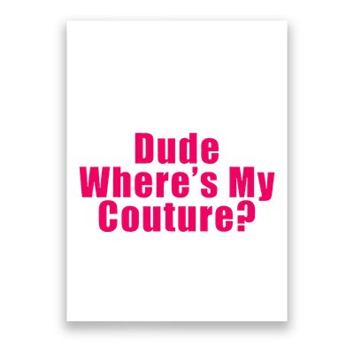 Dude WhereS My Couture Sarcastic Poster