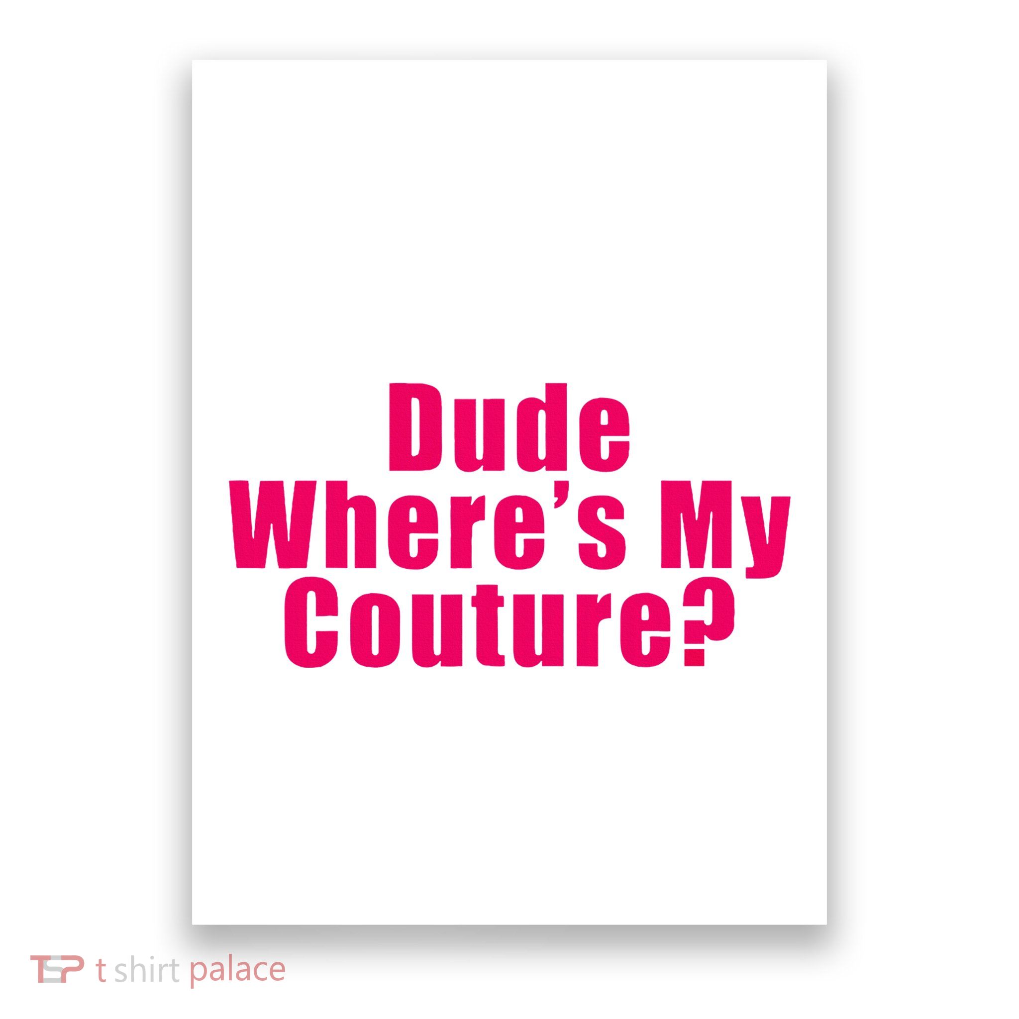 Dude WhereS My Couture Sarcastic Poster