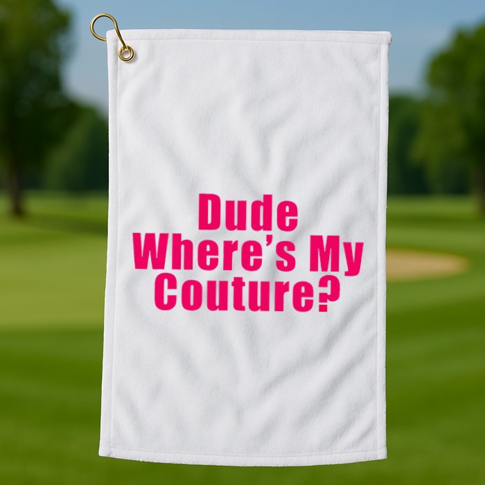 Dude WhereS My Couture Sarcastic Golf Towel