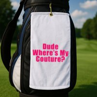 Dude WhereS My Couture Sarcastic Golf Towel