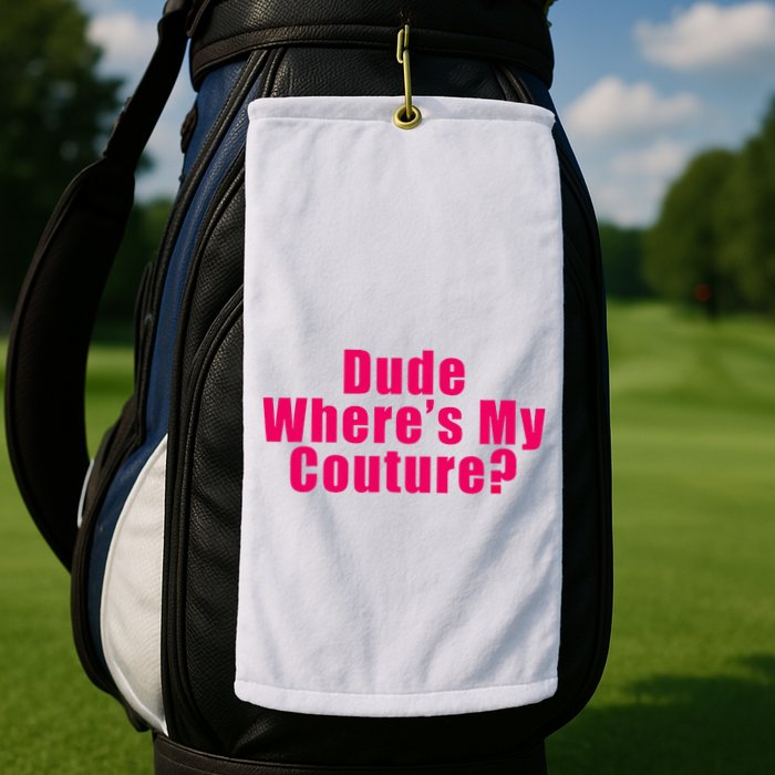 Dude WhereS My Couture Sarcastic Golf Towel
