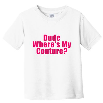 Dude WhereS My Couture Sarcastic Toddler T-Shirt