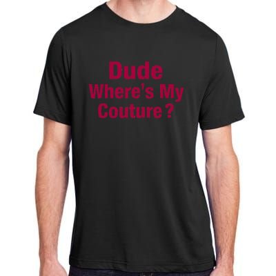 Dude Where's My Couture Funny Saying Adult ChromaSoft Performance T-Shirt