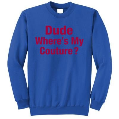 Dude Where's My Couture Funny Saying Tall Sweatshirt