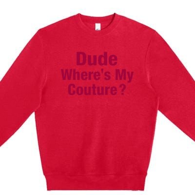 Dude Where's My Couture Funny Saying Premium Crewneck Sweatshirt