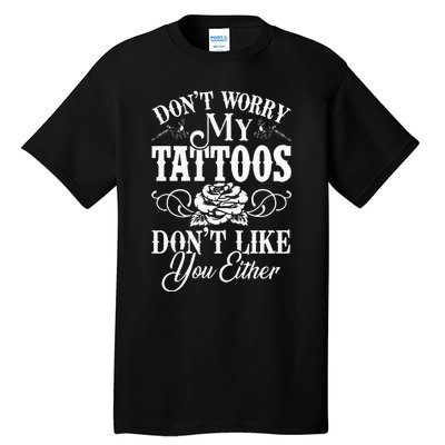 Dont Worry My Tattoos Dont Like You Either Funny Tattoo Tall T-Shirt