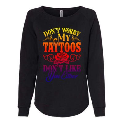 Don't Worry My Tattoos1111111111111111 Don't Like You Either Funny Tattoo Gift Womens California Wash Sweatshirt