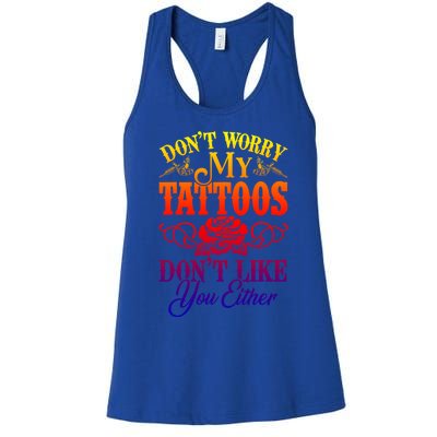 Don't Worry My Tattoos1111111111111111 Don't Like You Either Funny Tattoo Gift Women's Racerback Tank