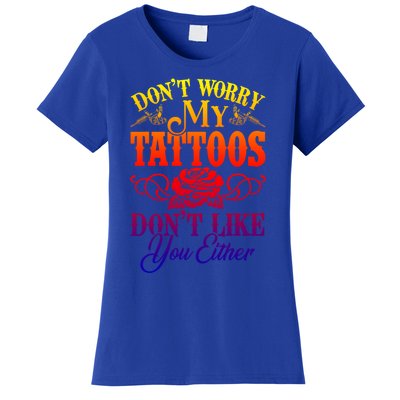 Don't Worry My Tattoos1111111111111111 Don't Like You Either Funny Tattoo Gift Women's T-Shirt