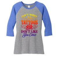 Don't Worry My Tattoos1111111111111111 Don't Like You Either Funny Tattoo Gift Women's Tri-Blend 3/4-Sleeve Raglan Shirt