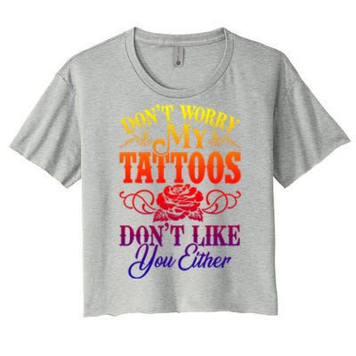 Don't Worry My Tattoos1111111111111111 Don't Like You Either Funny Tattoo Gift Women's Crop Top Tee