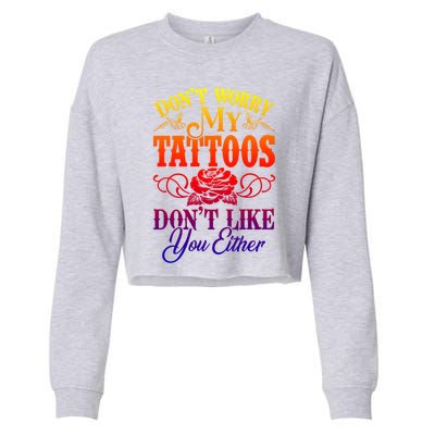 Don't Worry My Tattoos1111111111111111 Don't Like You Either Funny Tattoo Gift Cropped Pullover Crew