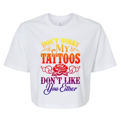 Don't Worry My Tattoos1111111111111111 Don't Like You Either Funny Tattoo Gift Bella+Canvas Jersey Crop Tee