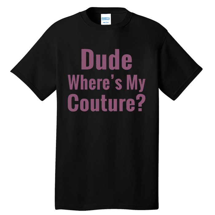 Dude WhereS My Couture Tall T-Shirt