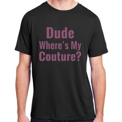 Dude WhereS My Couture Adult ChromaSoft Performance T-Shirt