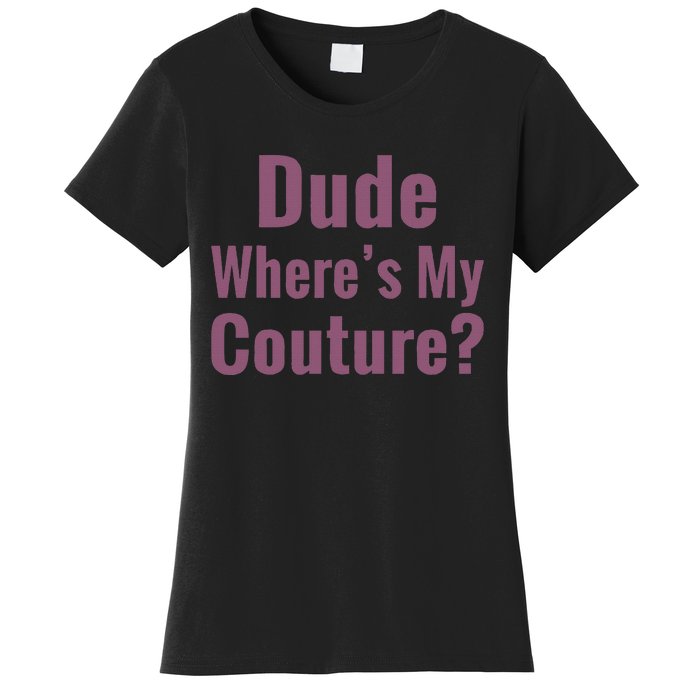 Dude WhereS My Couture Women's T-Shirt