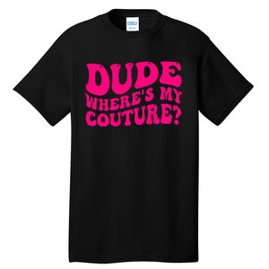 Dude Where's My Couture Funny Saying Tall T-Shirt