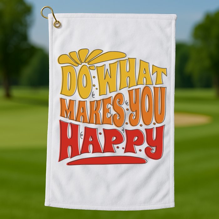 Do What Makes You Happy Positive Quote Golf Towel