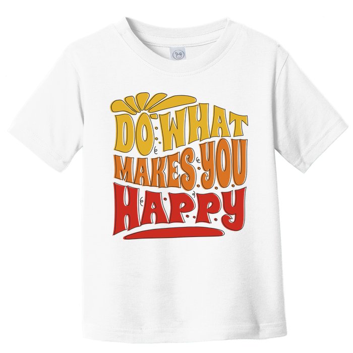 Do What Makes You Happy Positive Quote Toddler T-Shirt