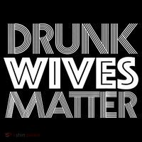 Drunk Wives Matter - Funny Wine Drinking Tee Poster