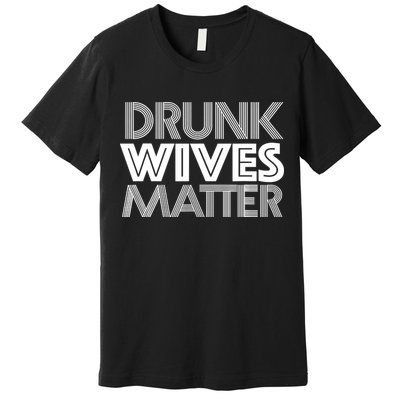 Drunk Wives Matter - Funny Wine Drinking Tee Premium T-Shirt