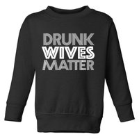 Drunk Wives Matter - Funny Wine Drinking Tee Toddler Sweatshirt