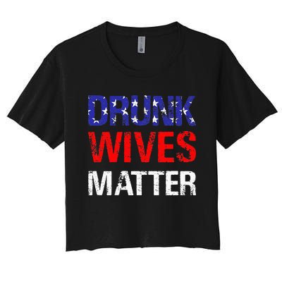 Drunk Wives Matter 4th Of July Beer Drinking Women's Crop Top Tee