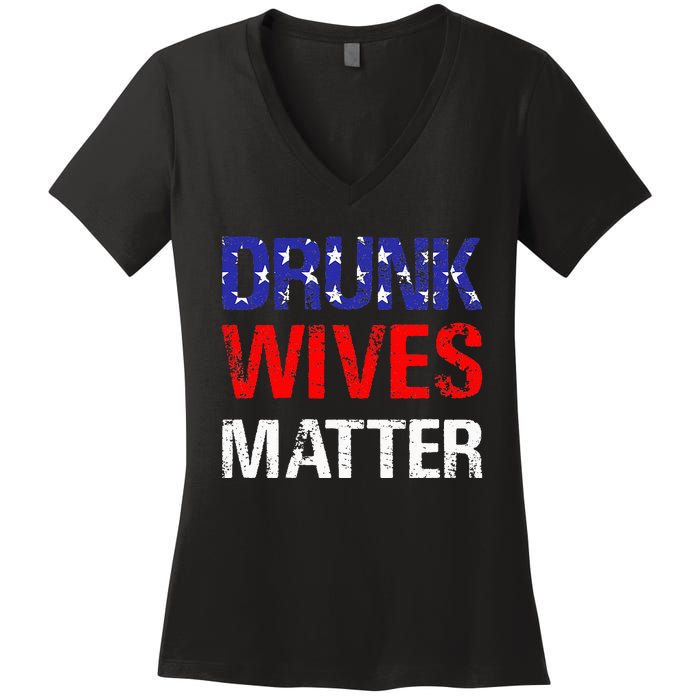 Drunk Wives Matter 4th Of July Beer Drinking Women's V-Neck T-Shirt