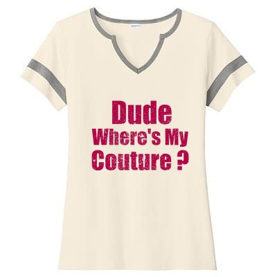 Dude WhereS My Couture Sarcastic Ladies Halftime Notch Neck Tee