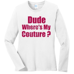 Dude WhereS My Couture Sarcastic Ladies Long Sleeve Shirt