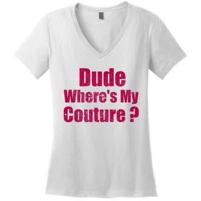 Dude WhereS My Couture Sarcastic Women's V-Neck T-Shirt