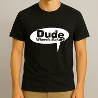 Dude WhereS Makar T-Shirt