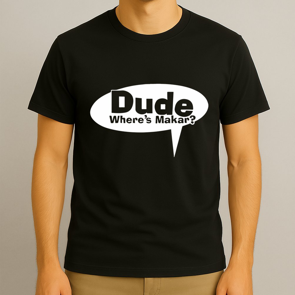 Dude WhereS Makar T-Shirt
