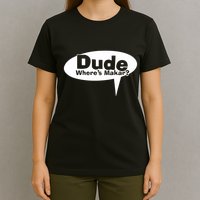 Dude WhereS Makar T-Shirt