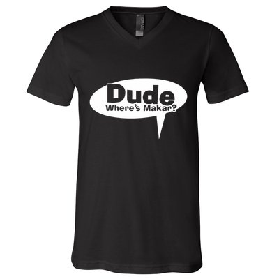 Dude WhereS Makar V-Neck T-Shirt