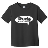 Dude WhereS Makar Toddler T-Shirt