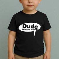 Dude WhereS Makar Toddler T-Shirt
