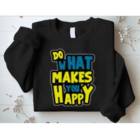 Do What Makes You Happy Postive Quote Sweatshirt